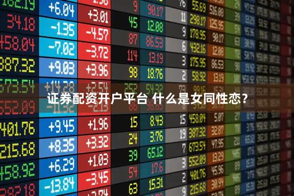 证券配资开户平台 什么是女同性恋？