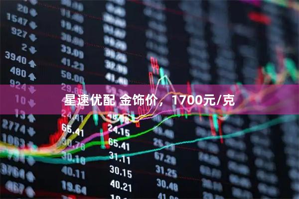 星速优配 金饰价，1700元/克