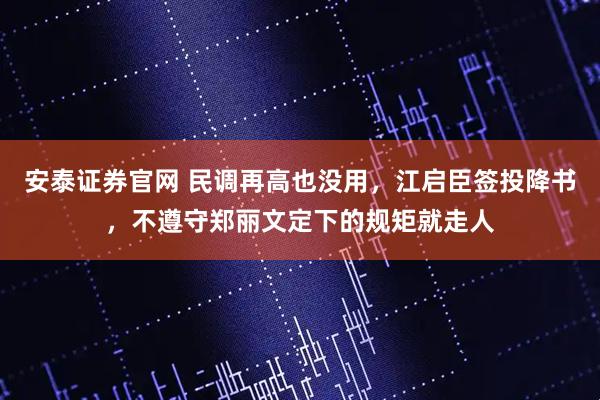安泰证券官网 民调再高也没用，江启臣签投降书，不遵守郑丽文定下的规矩就走人