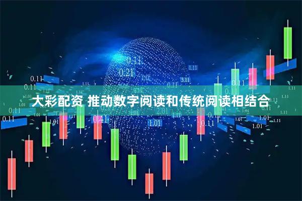 大彩配资 推动数字阅读和传统阅读相结合